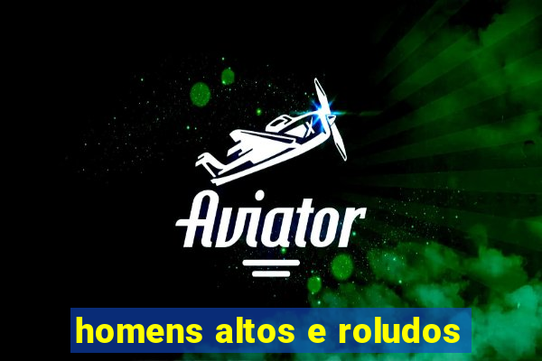 homens altos e roludos